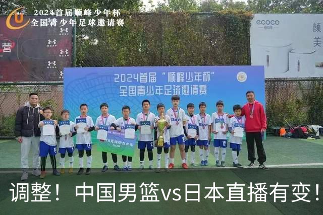 调整！中国男篮vs日本直播有变！CCTV5不直播，晋级面临五重压力